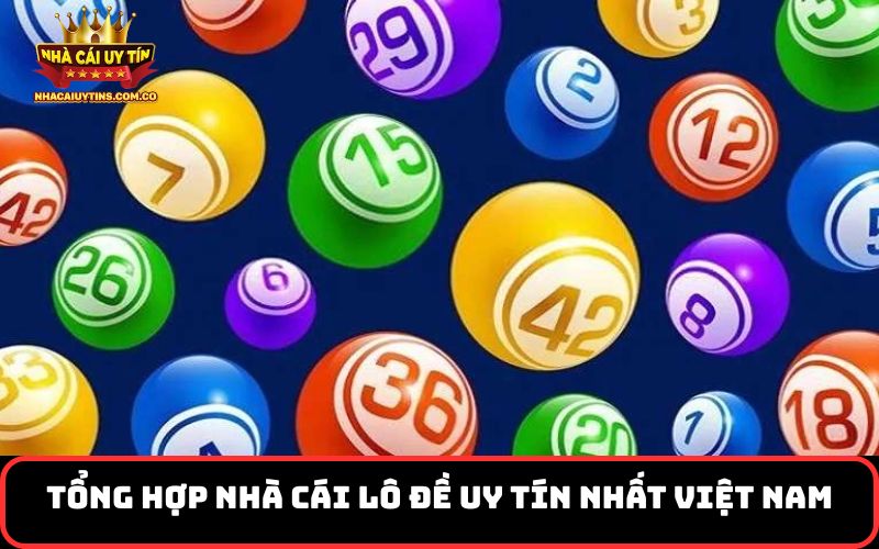Tổng hợp nhà cái lô đề uy tín nhất Việt Nam