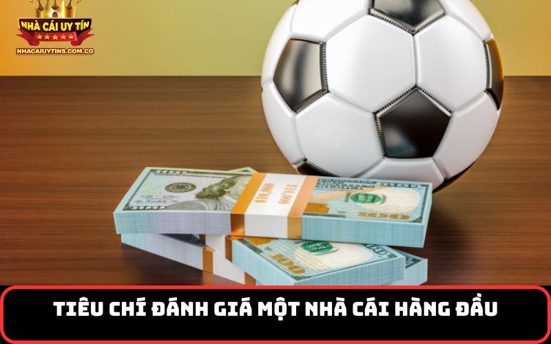 Tiêu Chí Đánh Giá Một Nhà Cái Hàng Đầu