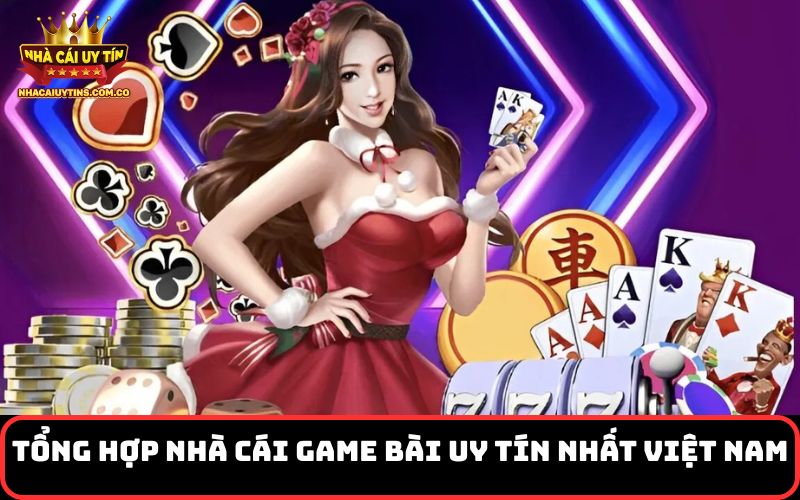 Tổng hợp nhà cái game bài uy tín nhất Việt Nam