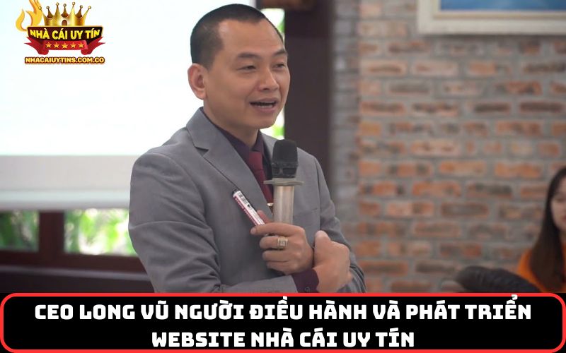 CEO Long Vũ người điều hành và phát triển website Nhà Cái Uy Tín