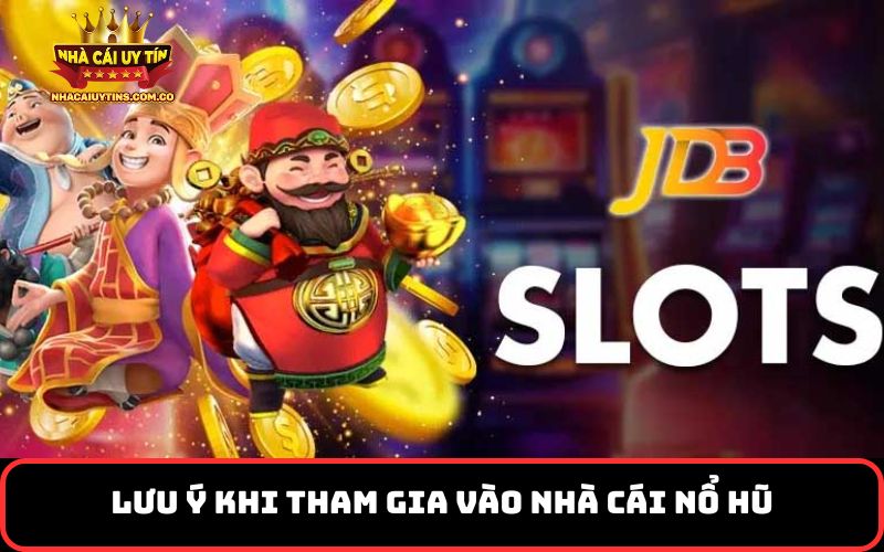 Lưu ý khi tham gia vào nhà cái nổ hũ